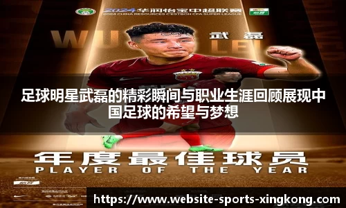 足球明星武磊的精彩瞬间与职业生涯回顾展现中国足球的希望与梦想